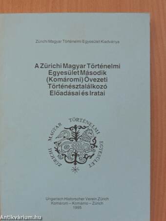 A Zürichi Magyar Történelmi Egyesület Második (Komáromi) Övezeti Történésztalálkozó Előadásai és Iratai