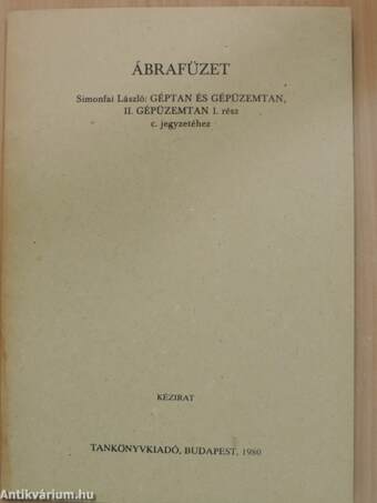 Ábrafüzet Simonfai László: Géptan és gépüzemtan, II. Gépüzemtan 1. rész c. jegyzetéhez