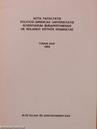 Acta Facultatis Politico-Iuridicae Universitatis Scientiarum Budapestinensis de Rolando Eötvös Nominatae Tomus XXXI.