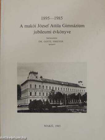 A makói József Attila Gimnázium jubileumi évkönyve 1895-1985