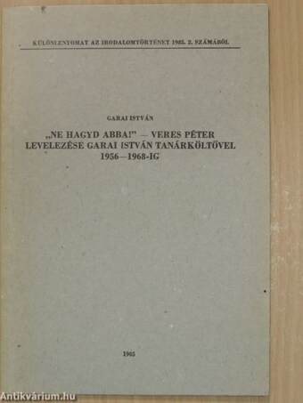 "Ne hagyd abba!" - Veres Péter levelezése Garai István tanárköltővel 1956-1968-ig