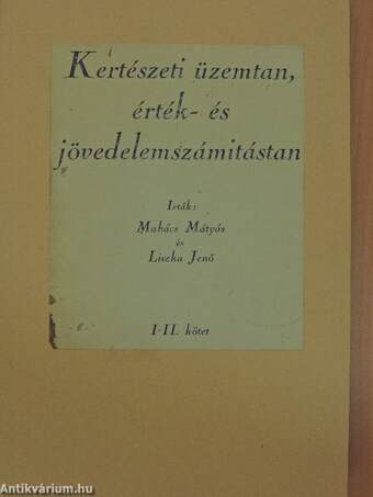 Kertészeti üzemtan, érték- és jövedelemszámitástan I-II.