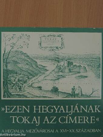 »Ezen hegyaljának Tokaj az címere«