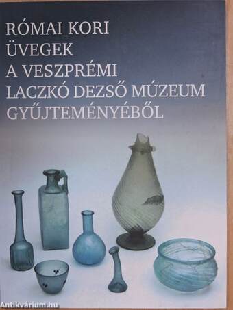 Római kori üvegek a veszprémi Laczkó Dezső Múzeum gyűjteményéből