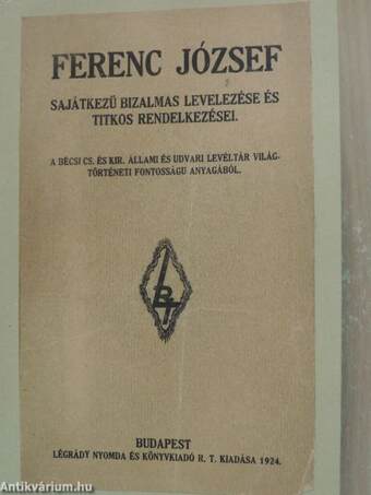 Ferenc József sajátkezü bizalmas levelezése és titkos rendelkezései
