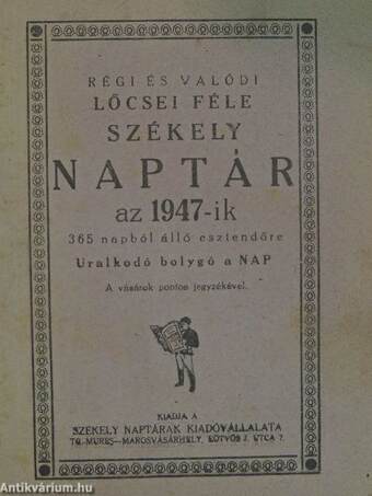 Régi és valódi Lőcsei féle Székely Naptár az 1947-ik 365 napból álló esztendőre