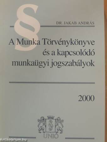 A Munka Törvénykönyve és a kapcsolódó munkaügyi jogszabályok 2000