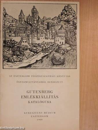 Az esztergomi Főszékesegyházi Könyvtár ősnyomtatványaiból rendezett Gutenberg emlékkiállítás katalógusa