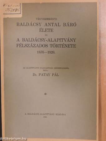 Végvezekényi Baldácsy Antal báró élete és a Baldácsy-alapitvány félszázados története 1876-1926.