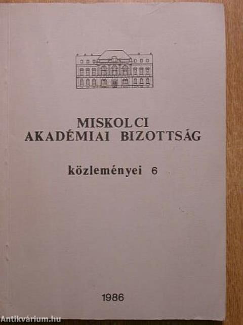 Magyar Tudományos Akadémia Miskolci Akadémiai Bizottsága Közleményei 6.