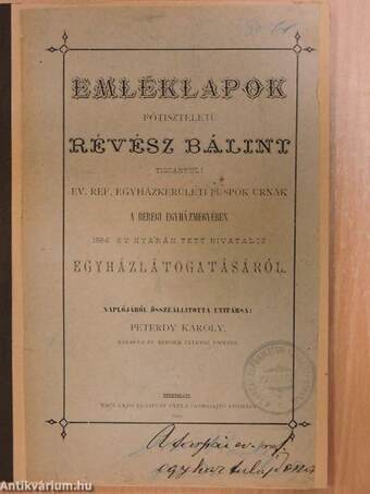 Emléklapok főtiszteletü Révész Bálint tiszántuli ev. ref. egyházkerületi püspök urnak a Beregi egyházmegyében 1884. év nyarán tett hivatalos egyházlátogatásáról