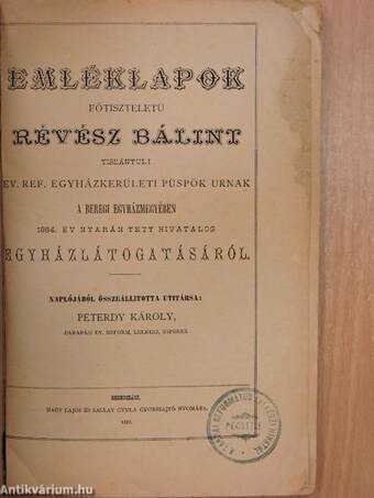 Emléklapok főtiszteletü Révész Bálint tiszántuli ev. ref. egyházkerületi püspök urnak a Beregi egyházmegyében 1884. év nyarán tett hivatalos egyházlátogatásáról