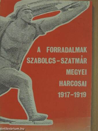 A forradalmak Szabolcs-Szatmár megyei harcosai 1917-1919