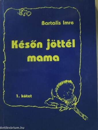 Későn jöttél mama 1-2.