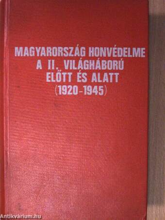 Magyarország honvédelme a II. világháború előtt és alatt (1920-1945) I-III.