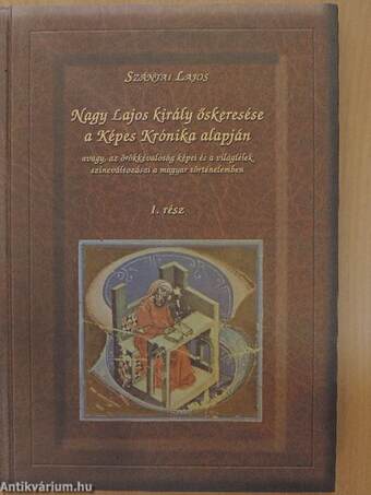 Nagy Lajos király őskeresése a Képes Krónika alapján I.