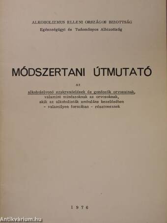 Módszertani útmutató az alkoholelvonó szakrendelések és gondozók orvosainak, valamint mindazoknak az orvosoknak, akik az alkoholisták ambuláns kezelésében - valamilyen formában - résztvesznek