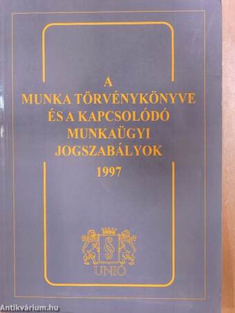 A Munka Törvénykönyve és a kapcsolódó munkaügyi jogszabályok 1997