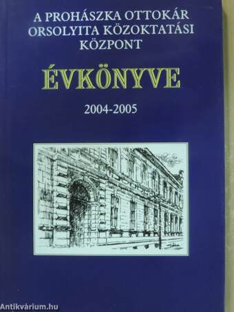 A Prohászka Ottokár Orsolyita Közoktatási Központ Évkönyve 2004-2005