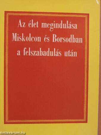 Az élet megindulása Miskolcon és Borsodban a felszabadulás után