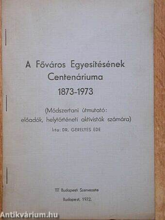 A Főváros Egyesítésének Centenáriuma 1873-1973