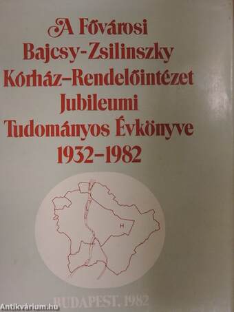 A Fővárosi Bajcsy-Zsilinszky Kórház-Rendelőintézet Jubileumi Tudományos Évkönyve 1932-1982