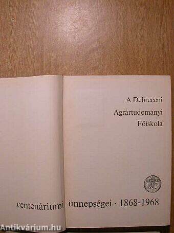 A Debreceni Agrártudományi Főiskola centenáriumi ünnepségei 1868-1968.