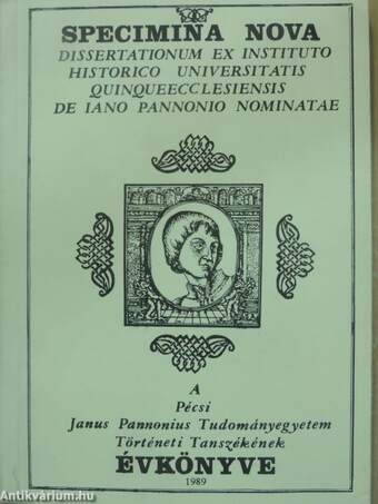 Specimina Nova Dissertationum ex Instituto Historico Universitatis Quinqueecclesiensis de Iano Pannonio Nominatae 1989.