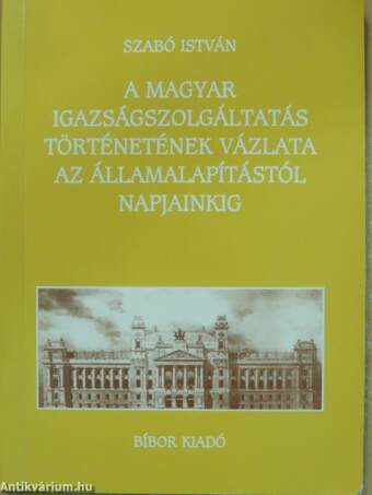 A magyar igazságszolgáltatás történetének vázlata az államalapítástól napjainkig