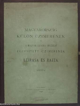 Magyarország külön czimerének és a Magyar Korona Országai egyesitett czimerének leirása és rajza