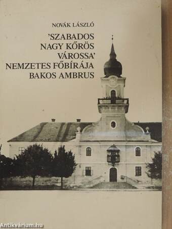 'Szabados Nagy Kőrös várossa' nemzetes főbírája Bakos Ambrus