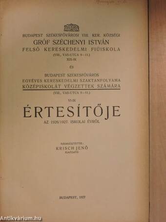 Budapest Székesfővárosi VIII. Ker. Községi Gróf Széchenyi István Felső Kereskedelmi Fiúiskola (VIII., Vas-utca 9-11.) XIX-ik és Budapest Székesfőváros egyéves kereskedelmi szaktanfolyama középiskolát végzettek számára VI-ik értesítője