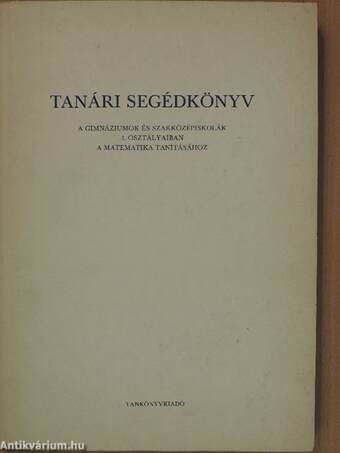 Tanári segédkönyv a gimnáziumok és szakközépiskolák I. osztályaiban a matematika tanításához