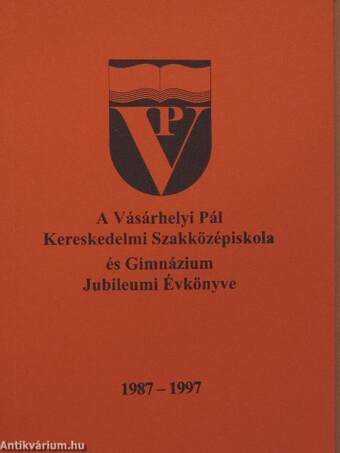 A Vásárhelyi Pál Kereskedelmi Szakközépiskola és Gimnázium Jubileumi Évkönyve