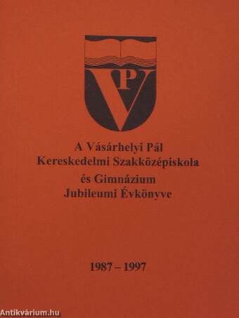 A Vásárhelyi Pál Kereskedelmi Szakközépiskola és Gimnázium Jubileumi Évkönyve