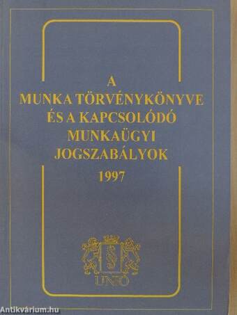 A Munka Törvénykönyve és a kapcsolódó munkaügyi jogszabályok 1997