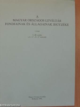 A Magyar Országos Levéltár fondjainak és állagainak jegyzéke I-IV.