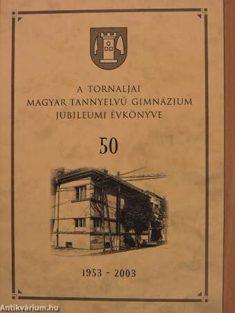 A Tornaljai Magyar Tannyelvű Gimnázium jubileumi évkönyve 1953-2003