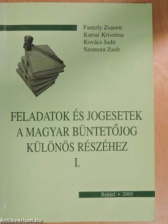 Feladatok és jogesetek a magyar büntetőjog különös részéhez I.