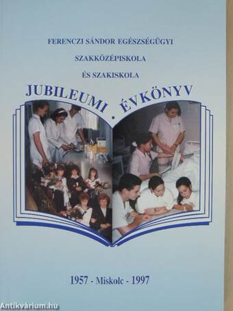 Ferenczi Sándor Egészségügyi Szakközépiskola és Szakiskola jubileumi Évkönyv