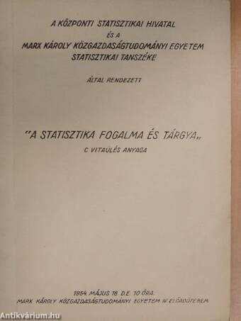 A Központi Statisztikai Hivatal és a Marx Károly Közgazdaságtudományi Egyetem Statisztikai Tanszéke által rendezett "A statisztika fogalma és tárgya" c. vitaülés anyaga