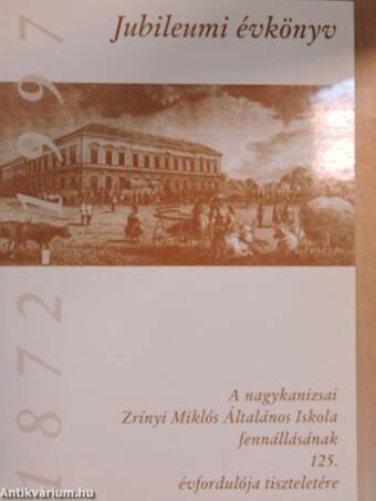 Jubileumi évkönyv a nagykanizsai Zrínyi Miklós Általános Iskola fennállásának 125. évfordulója tiszteletére