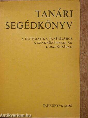 Tanári segédkönyv a szakközépiskolák I. osztályaiban a matematika tanításához