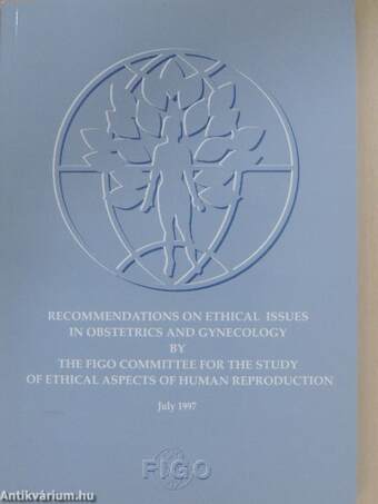 Recommendations on Ethical Issues in Obstetrics and Gynecology by the Figo Committee for the Study of Ethical Aspects of Human Reproduction July 1997