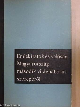 Emlékiratok és valóság Magyarország második világháborús szerepéről