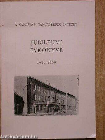 A Kaposvári Tanítóképző Intézet jubileumi évkönyve 1959-1969