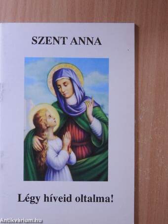 Szent Anna - Légy híveid oltalma!