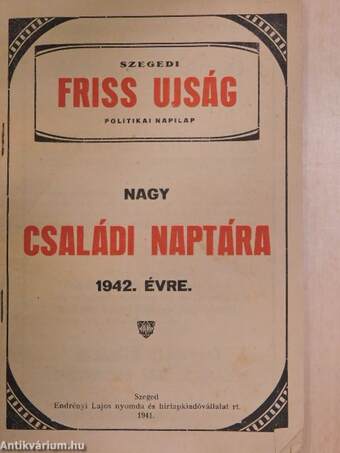 Szegedi Friss Ujság politikai napilap nagy családi naptára 1942. évre