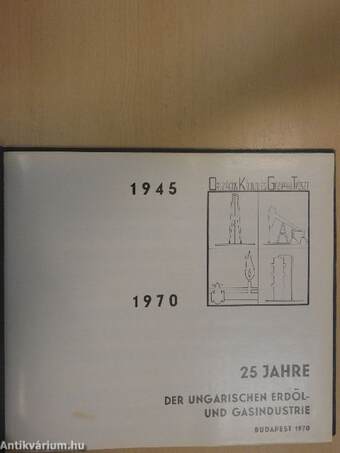 25 Jahre - Der Ungarischen Erdöl- und Gasindustrie 1945-1970