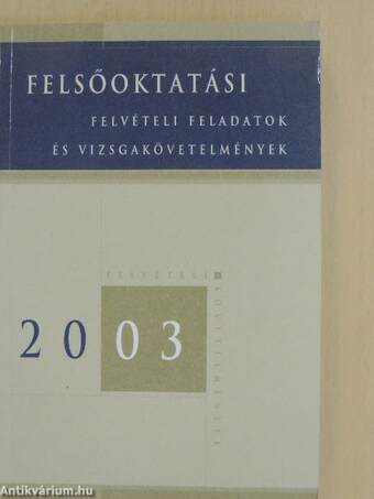 Felsőoktatási felvételi feladatok és vizsgakövetelmények 2003